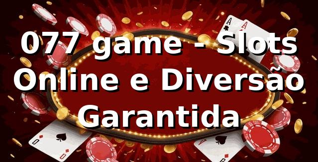 077 game - Slots Online e Diversão Garantida