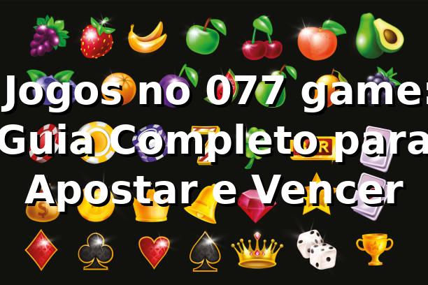 ⭐ Jogos no 077 game: Guia Completo para Apostar e Vencer
