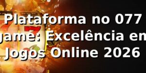 Plataforma no 077 game: Excelência em Jogos Online 2026 🎮